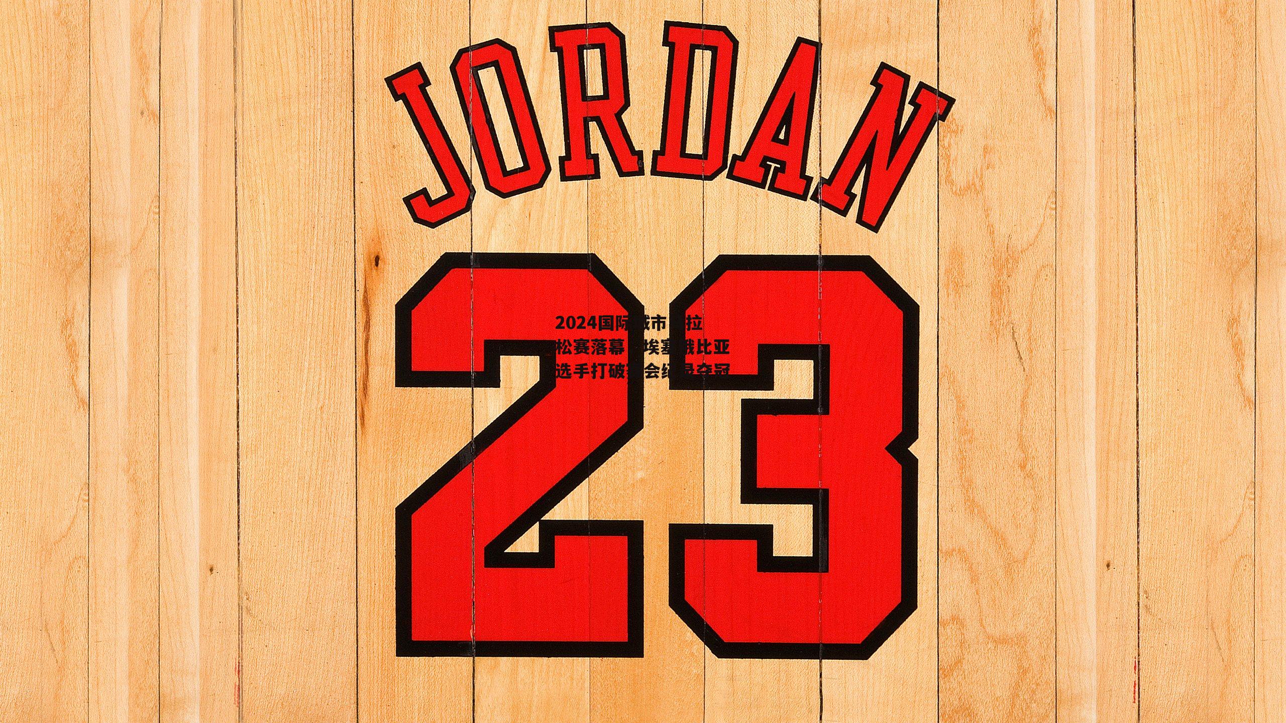 2024国际城市马拉松赛落幕,埃塞俄比亚选手打破赛会纪录夺冠